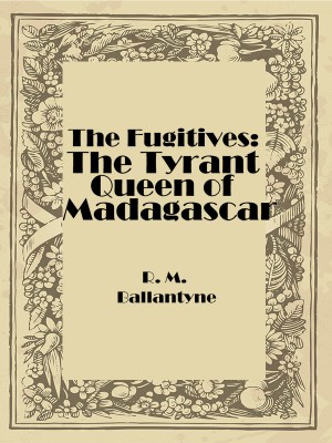 The Fugitives: The Tyrant Queen of Madagascar,R. M. Ballantyne