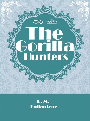 The Gorilla Hunters,R. M. Ballantyne