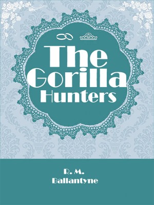 The Gorilla Hunters,R. M. Ballantyne