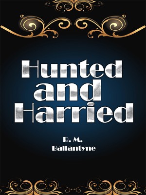 Hunted and Harried,R. M. Ballantyne