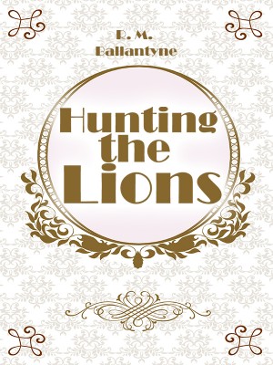 Hunting the Lions,R. M. Ballantyne