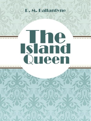 The Island Queen,R. M. Ballantyne