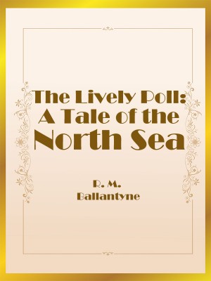 The Lively Poll: A Tale of the North Sea,R. M. Ballantyne