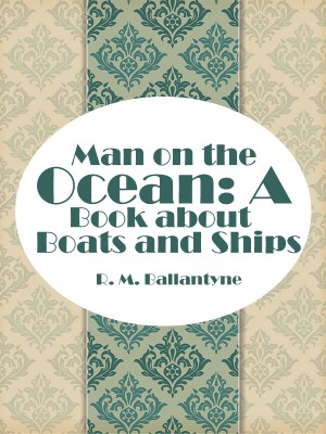 Man on the Ocean: A Book about Boats and Ships,R. M. Ballantyne
