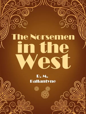 The Norsemen in the West,R. M. Ballantyne