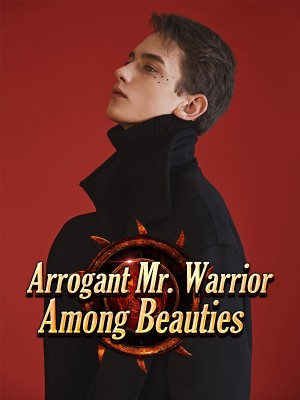 Arrogant Mr. Warrior Among Beauties,