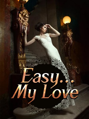 Easy...My love,