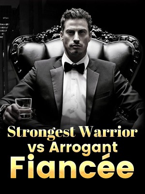 Strongest Warrior vs Arrogant Fiancée,