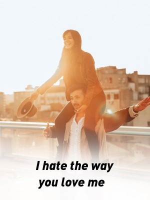 I hate the way you love me