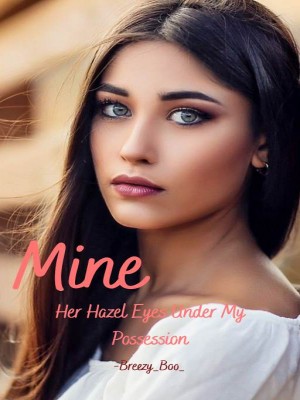 MINE- Her hazel eyes under my possession,Breezy_Boo_