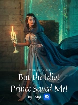 I Wanted To Die, But The Idiot Prince Saved Me!,ShayJ