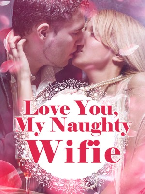 Love You, My Naughty Wifie,