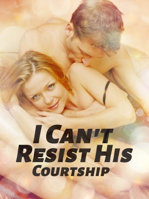 I Can't Resist His Courtship,