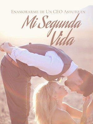 Enamorarme de Un CEO Astuto en Mi Segunda Vida