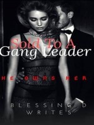 Sold To A Gang Leader,Blessing D writes