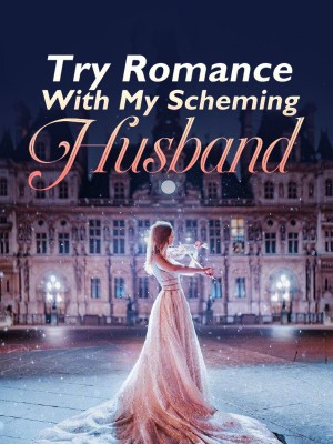Try Romance With My Scheming Husband,