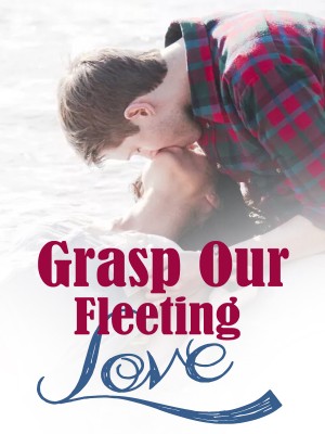 Grasp Our Fleeting Love ,