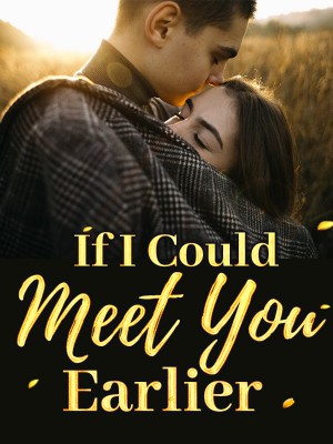 If I Could Meet You Earlier,