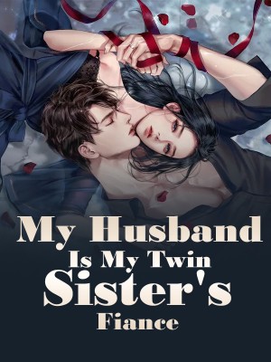 My Husband Is My Twin Sister's Fiance,Hanachan