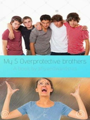 My Five Overprotective Brothers,Afiyaedwards123