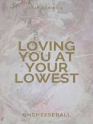Loving You At Your Lowest,OhCheeseball
