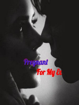 Pregnant For My Ex,Silent_Writer