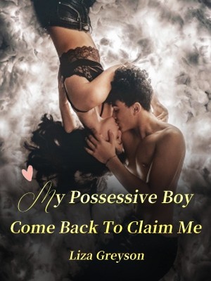My Possessive Girl Come Back To Claim Me,Liza Greyson