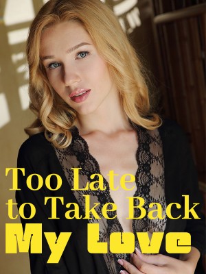 Too Late to Take Back My Love,