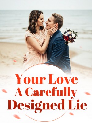 Your Love, A Carefully Designed Lie,