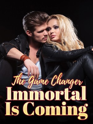 The Game Changer: Immortal Is Coming,