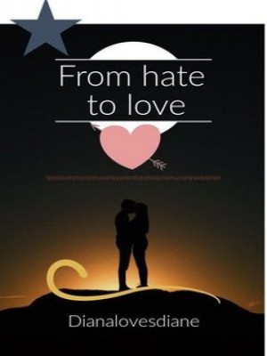 FROM HATE TO LOVE,dianalovesdiane