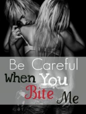Be Careful  When You Bite Me,Bynadine