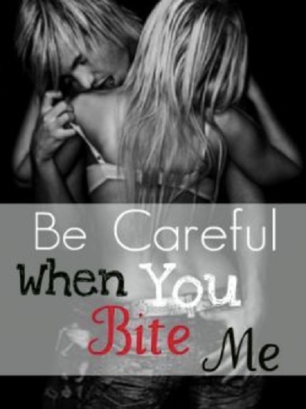 Be Careful  When You Bite Me