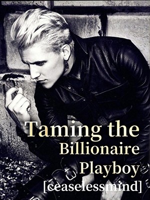 Taming the Billionaire Playboy,ceaselessmind