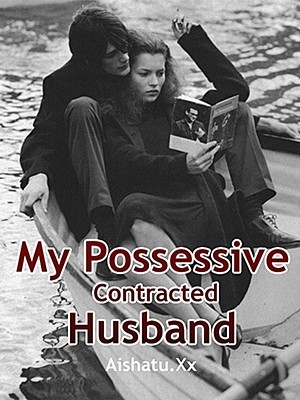 My Possessive Contracted Husband,Aishatu.Xx