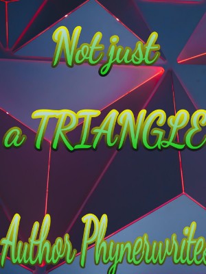 Not Just A Triangle,Author PHYNERWRITES