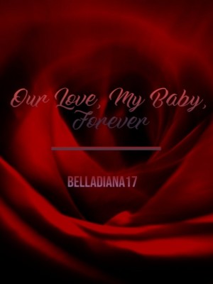 Our Love, My Baby, Forever,Belladiana17