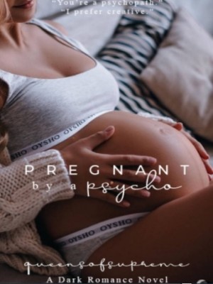 Pregnant by a psycho,Queensofsupreme