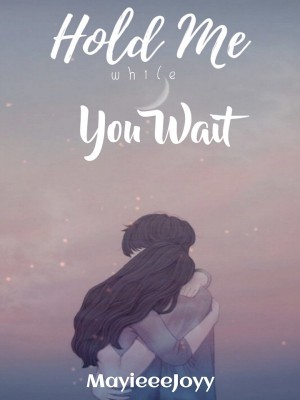 Hold Me While You Wait,MayieeeJoyy
