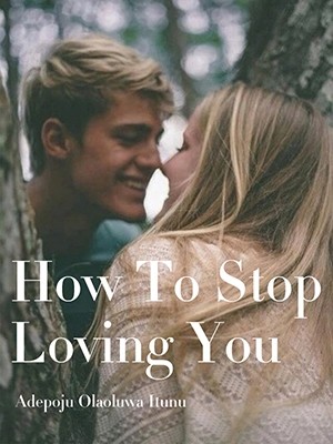 How To Stop Loving You,Adepoju Olaoluwa Itunu