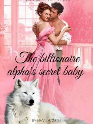 The Billionaire Alpha's Secret Baby,Havilworth