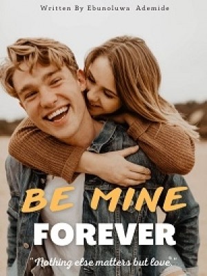 BE MINE FOREVER,Ebunoluwa Ademide