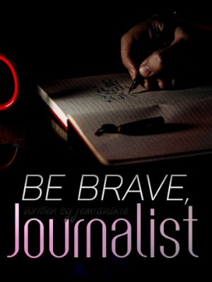 Be Brave, Journalist,jemiahskie