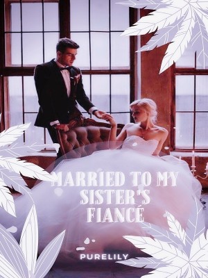 MARRIED TO MY SISTER'S FIANCÉ,Purelily