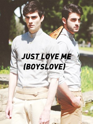 JUST LOVE ME (BOYSLOVE),Zilly_ylliZ