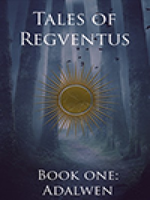 Tales Of Regventus Book One: Adalwen,T. Summers