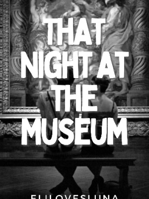 That Night At The Museum,elilovesluna