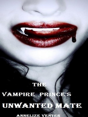 The vampire prince's unwanted mate,Annelize venter