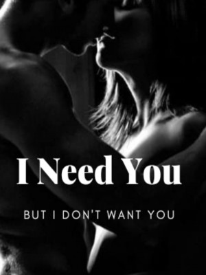 I Need You But I Don't Want You