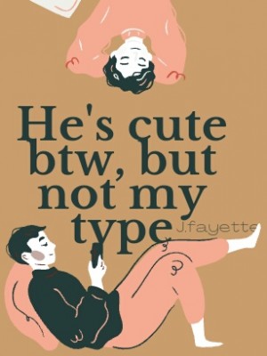 He's Cute BTW, But Not My Type,J.fayette